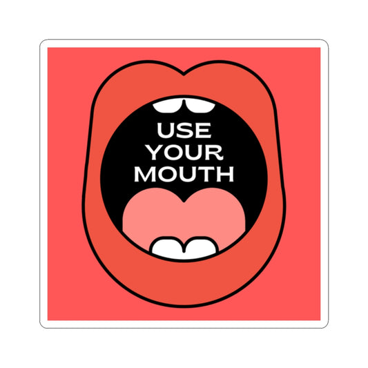 USE YOUR MOUTH